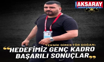 DOĞAN, "HEDEFİMİZ GENÇ KADRO BAŞARILI SONUÇLAR"