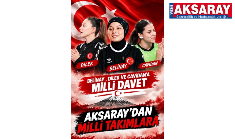Aksaray’dan Milli takımlara  DİLEK, CAVİDAN VE BELİNAY'A MİLLİ DAVET
