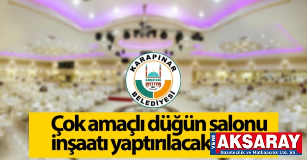 Çok amaçlı düğün salonu inşaatı yaptırılacaktır