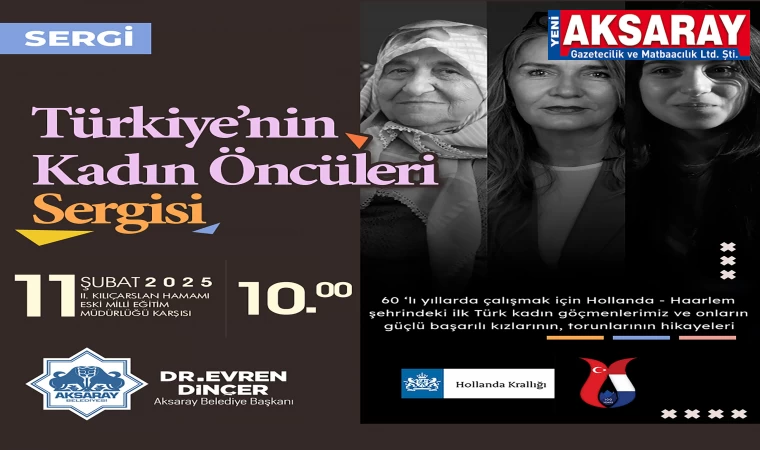 AKSARAY’DA ‘TÜRKİYE’NİN KADIN ÖNCÜLERİ’ SERGİSİ AÇILIYOR
