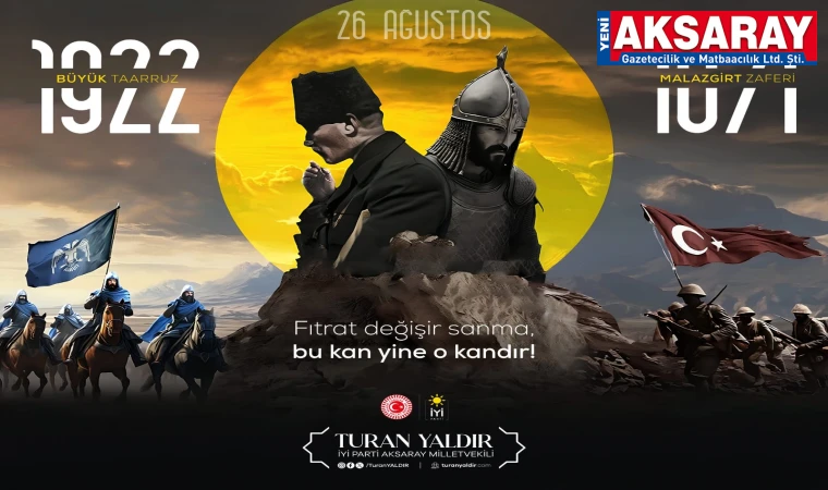 MİLLETVEKİLİ TURAN YALDIR: Malazgirt’te başlayan kutlu yürüyüşümüz, Büyük Taarruz’da taçlanmıştır