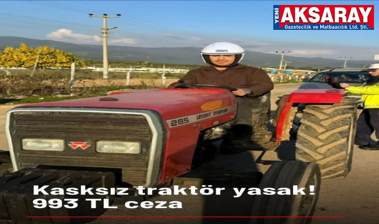 KASKSIZ TRAKTÖR YASAK Cezası  993 Tl