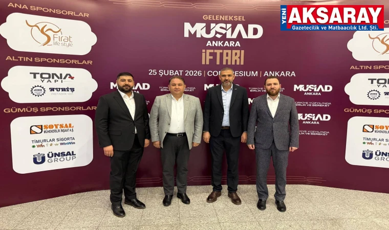 MÜSİAD Aksaray heyeti Ankara’da iftarda buluştu