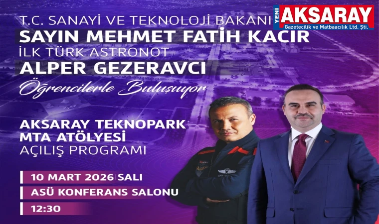SANAYİ BAKANI KACIR VE TÜRK ASTRONOT ALPER GEZERAVCI AKSARAY’A GELİYOR Teknoloji ve Uzay zirvesi