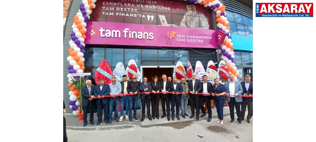 TİCARETE CAN SUYU Tam Finans Aksaray şubesi açıldı