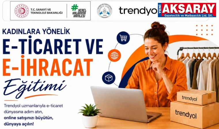 Aksaray’da kadınlara özel e-ticaret ve e-ihracat eğitimi başlıyor