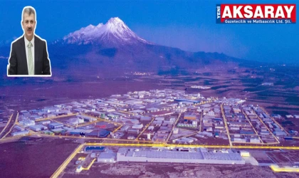 AKSARAY İÇİN TARİHİ EŞİK Sanayide ‘mega’ dönem başlıyor