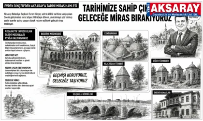 AKSARAY TARİHİNE SAHİP ÇIKIYOR, GELECEĞE MİRAS BIRAKIYOR