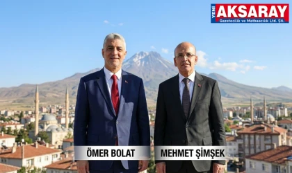 TİCARET BAKANI ÖMER BOLAT BUGÜN, MALİYE BAKANI MEHMET ŞİMŞEK PERŞEMBE GÜNÜ AKSARAY’A GELİYOR İki Bakan moral verecek