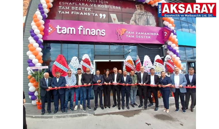 TİCARETE CAN SUYU Tam Finans Aksaray şubesi açıldı